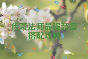 传奇法师最强装备搭配攻略