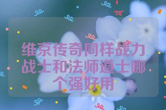 维京传奇同样战力战士和法师道士哪个强好用