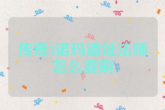 传奇3诺玛遗址法师怎么混刷
