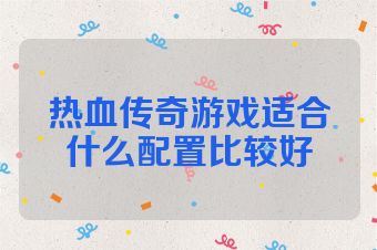 热血传奇游戏适合什么配置比较好