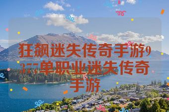 狂飙迷失传奇手游9377单职业迷失传奇手游