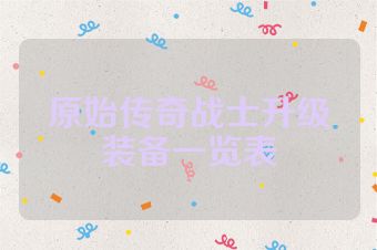 原始传奇战士升级装备一览表