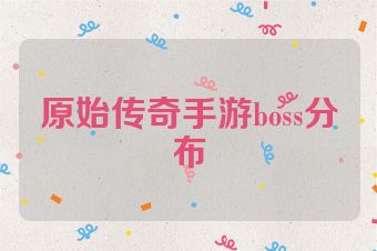 原始传奇手游boss分布