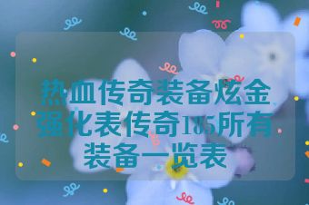 热血传奇装备炫金强化表传奇185所有装备一览表