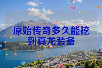 原始传奇多久能挖到真龙装备