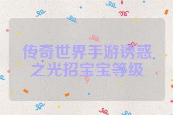 传奇世界手游诱惑之光招宝宝等级