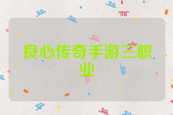 良心传奇手游三职业