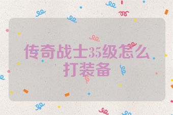 传奇战士35级怎么打装备