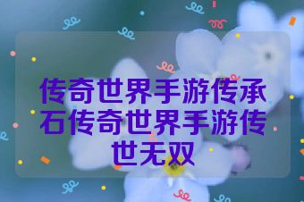传奇世界手游传承石传奇世界手游传世无双