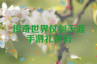 传奇世界仗剑天涯手游礼包码