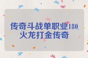 传奇斗战单职业180火龙打金传奇