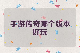 手游传奇哪个版本好玩