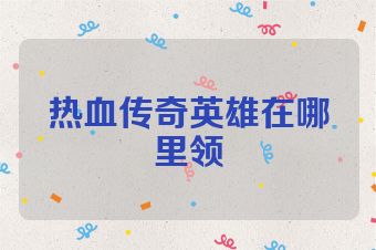 热血传奇英雄在哪里领