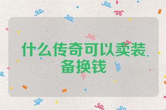 什么传奇可以卖装备换钱