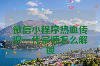 微信小程序热血传说一代宗师怎么解锁