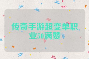 传奇手游超变单职业50满赞