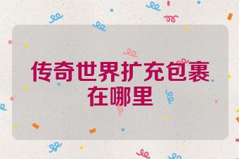传奇世界扩充包裹在哪里