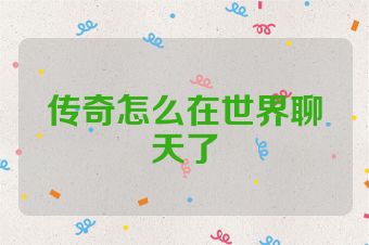 传奇怎么在世界聊天了