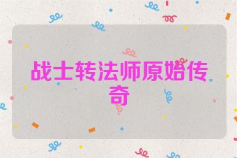 战士转法师原始传奇