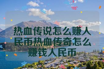 热血传说怎么赚人民币热血传奇怎么赚钱人民币