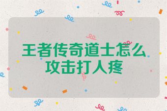 王者传奇道士怎么攻击打人疼