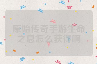 原始传奇手游生命之息怎么获得啊