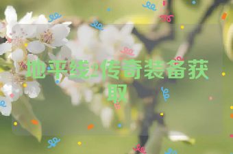 地平线2传奇装备获取