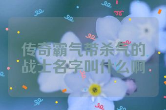 传奇霸气带杀气的战士名字叫什么啊