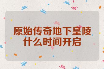 原始传奇地下皇陵什么时间开启