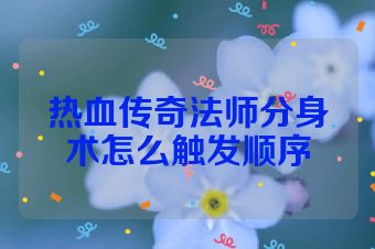 热血传奇法师分身术怎么触发顺序