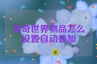 传奇世界物品怎么设置自动叠加