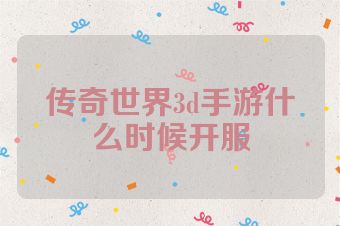 传奇世界3d手游什么时候开服