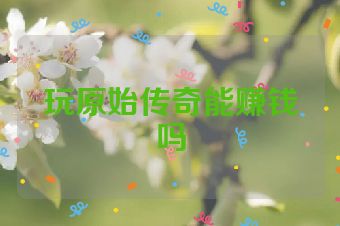 玩原始传奇能赚钱吗