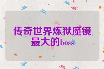 传奇世界炼狱魔镜最大的boss