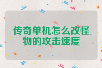 传奇单机怎么改怪物的攻击速度