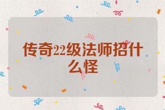 传奇22级法师招什么怪