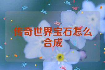传奇世界宝石怎么合成