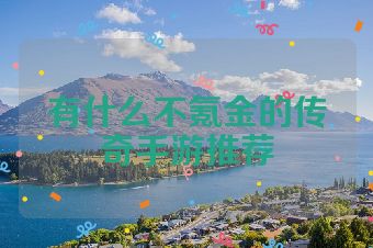 有什么不氪金的传奇手游推荐
