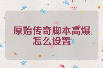 原始传奇脚本高爆怎么设置