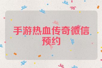 手游热血传奇微信预约
