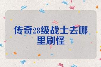 传奇28级战士去哪里刷怪