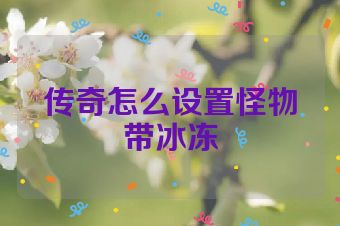 传奇怎么设置怪物带冰冻