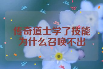 传奇道士学了技能为什么召唤不出