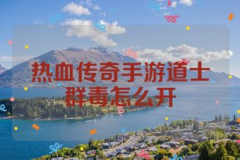 热血传奇手游道士群毒怎么开