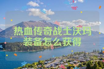 热血传奇战士沃玛装备怎么获得