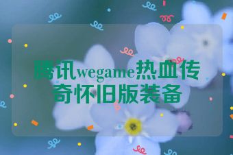 腾讯wegame热血传奇怀旧版装备