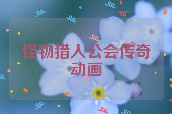 怪物猎人公会传奇动画