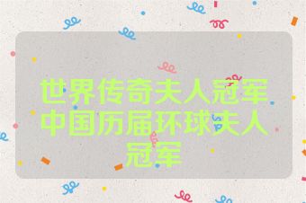 世界传奇夫人冠军中国历届环球夫人冠军