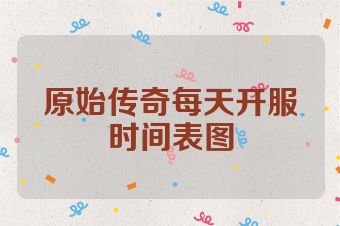 原始传奇每天开服时间表图