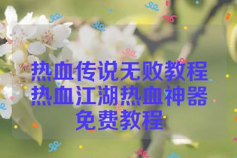 热血传说无败教程热血江湖热血神器免费教程